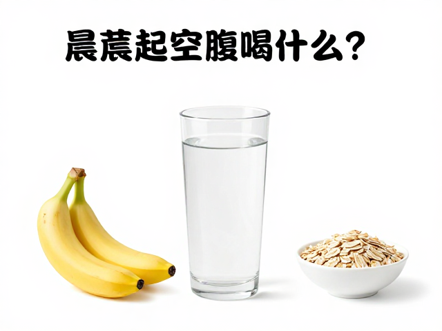 晨起空腹喝什么？体重管理人群加香蕉或燕麦，健康瘦身指南