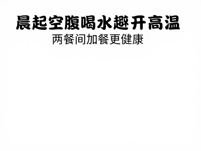 晨起空腹喝水避开高温!两餐间加餐更健康
