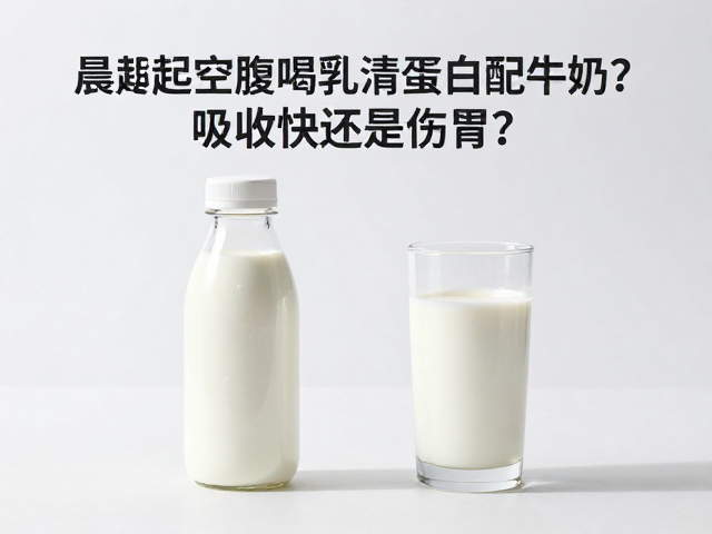 晨起空腹喝乳清蛋白配牛奶?吸收快还是伤胃?