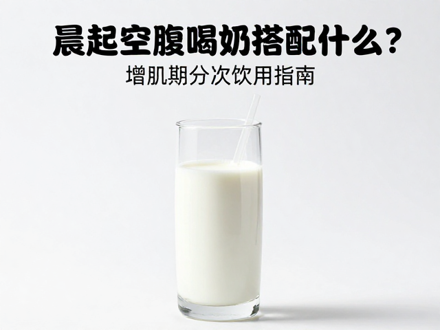 晨起空腹喝牛奶搭配什么？增肌期分次饮用指南