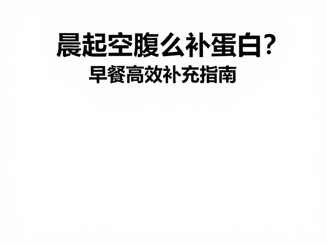 素食者晨起空腹怎么补蛋白？早餐高效补充指南