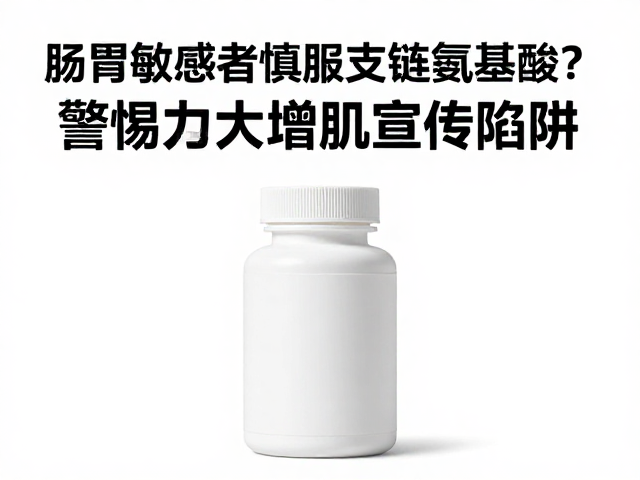 肠胃敏感者慎服支链氨基酸？警惕夸大增肌宣传陷阱