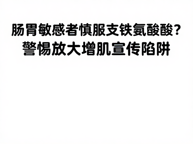 肠胃敏感者慎服支链氨基酸？警惕夸大增肌宣传陷阱
