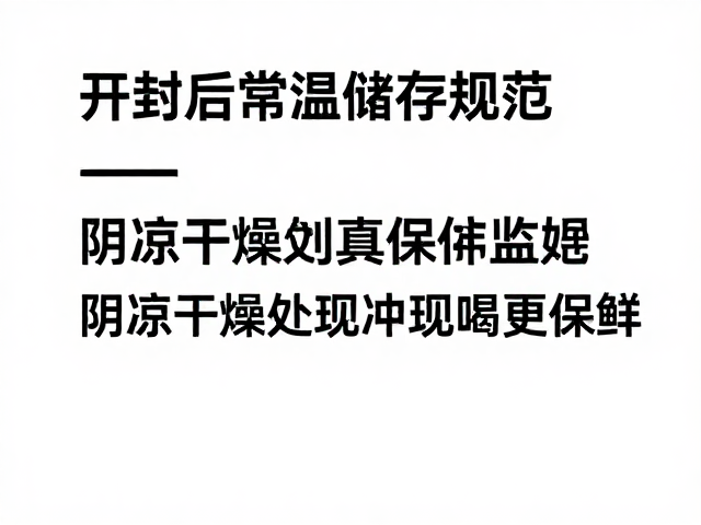 开封后常温储存规范，阴凉干燥处现冲现喝更保鲜