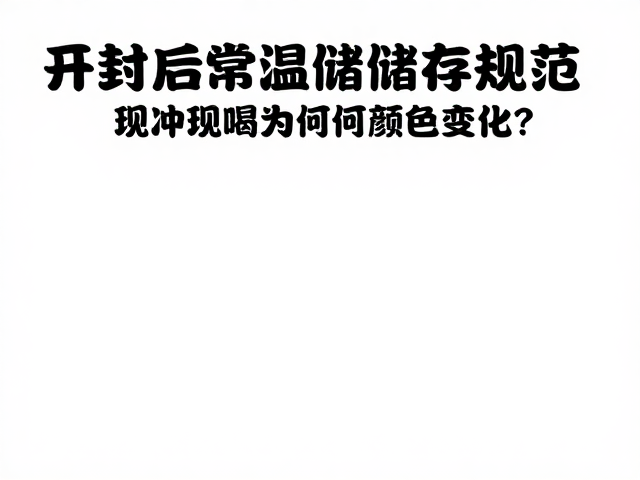 开封后常温储存规范,现冲现喝为何颜色变化?
