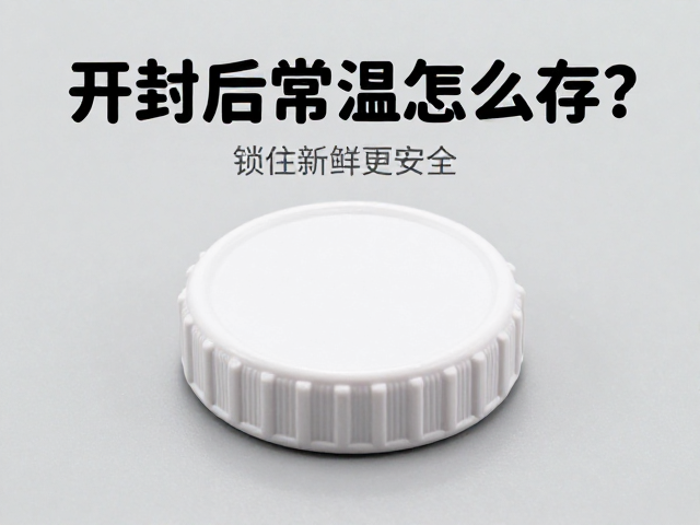 开封后常温怎么存？旋盖拧紧并定期检查，锁住新鲜更安全