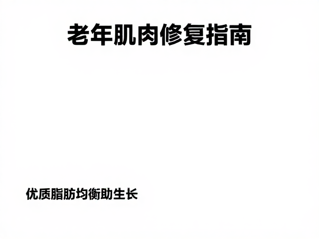 中老年肌肉修复指南，优质脂肪均衡摄入助生长