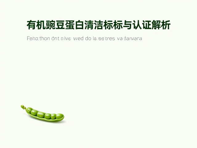 有机豌豆蛋白清洁标签与认证解析，健康趋势下的纯净选择