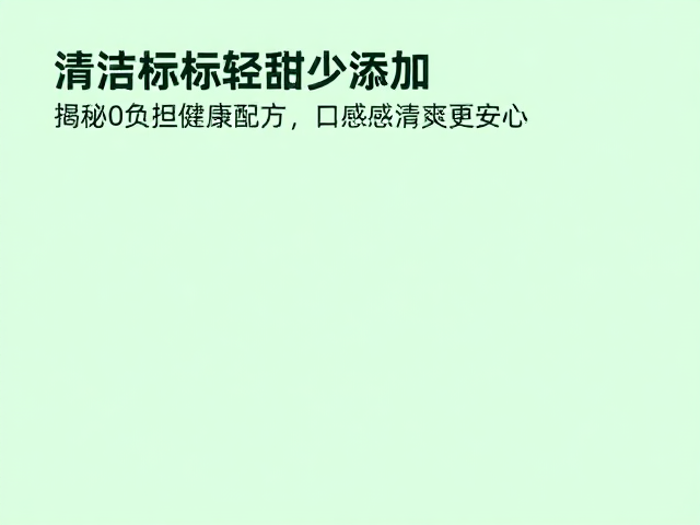清洁标签轻甜少添加,揭秘0负担健康配方,口感清爽更安心