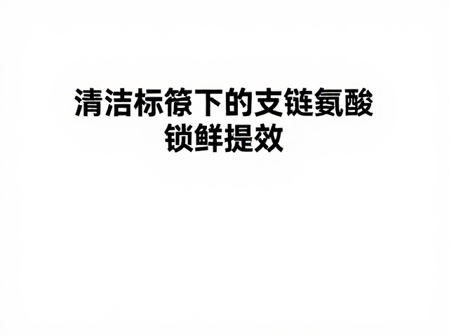 低温保活技术加持,清洁标签下的支链氨基酸如何锁鲜提效