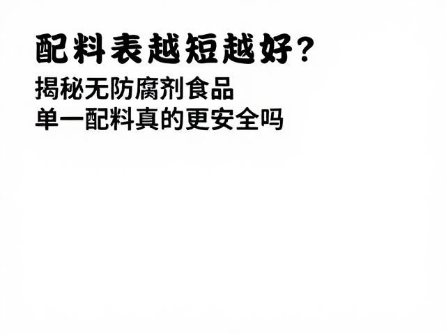 配料表越短越好？揭秘无防腐剂食品，单一配料真的更安全吗