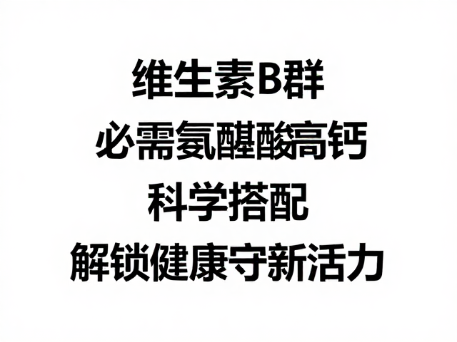 维生素B群，必需氨基酸，高钙，科学搭配，解锁健康新活力