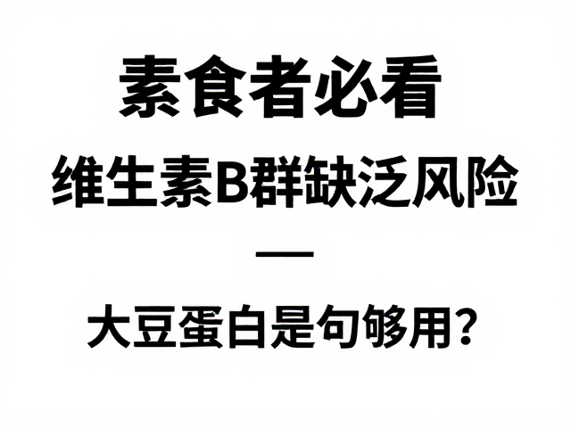 素食者必看,维生素B群缺乏风险,大豆蛋白是否够用?