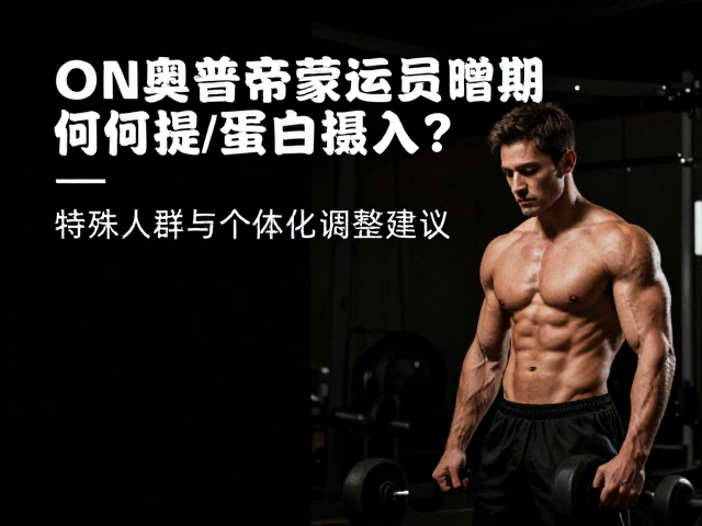 ON奥普帝蒙,运动员增肌期如何提高蛋白摄入?专业指南