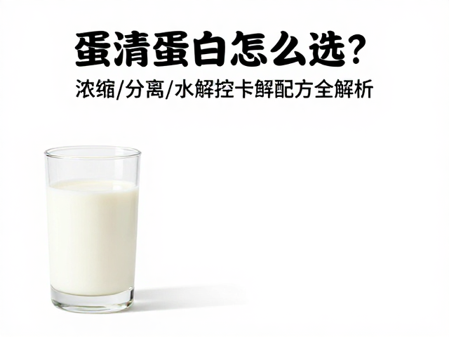 蛋清蛋白怎么选?浓缩/分离/水解控卡配方全解析