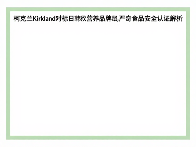 柯克兰Kirkland对标日韩营养品牌，严苛食品安全认证解析