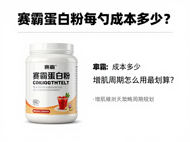 赛霸蛋白粉每勺成本多少？增肌周期怎么用最划算？