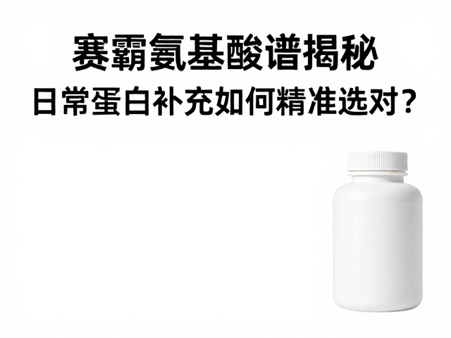 赛霸氨基酸谱揭秘,日常蛋白补充如何精准选对?