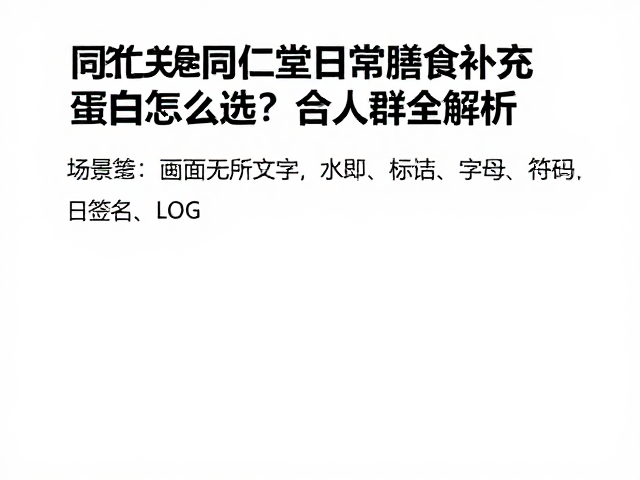 同仁堂日常膳食补充,优质蛋白怎么选?适合人群全解析