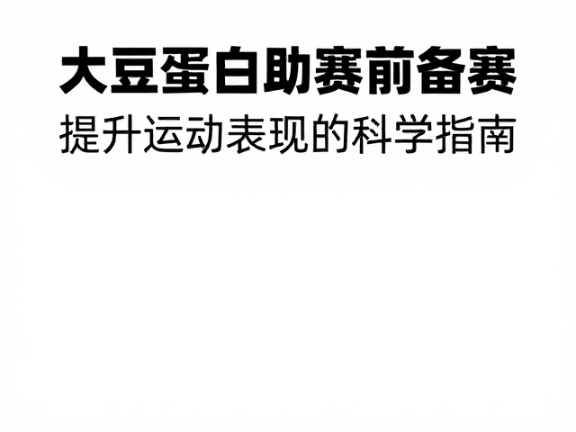 大豆蛋白助赛前备赛，提升运动表现的科学指南