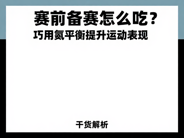 赛前备赛怎么吃?巧用氮平衡提升运动表现,干货解析