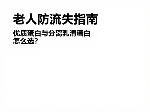 老年人防流失指南，优质蛋白与分离乳清蛋白怎么选？