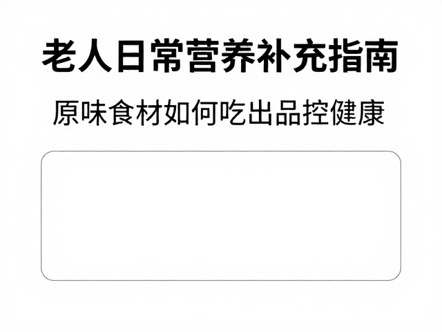 老年人日常营养补充指南,原味食材如何吃出品控健康
