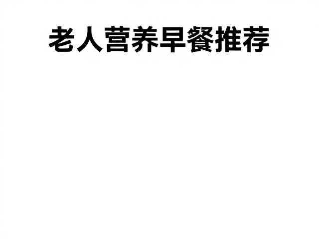 老年人营养早餐推荐，无添加香精配方，饱腹感适中更健康
