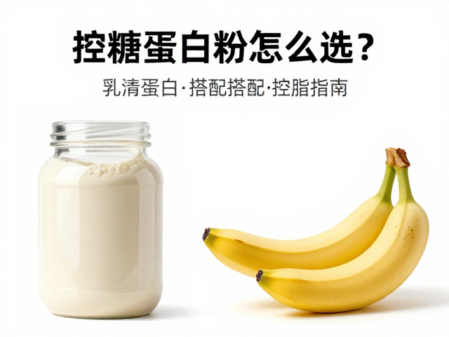 控糖蛋白粉怎么选？乳清蛋白与香蕉搭配，减脂期控糖指南