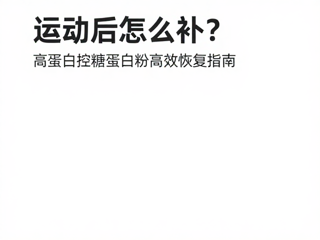 运动后怎么补?高蛋白控糖蛋白粉高效恢复指南