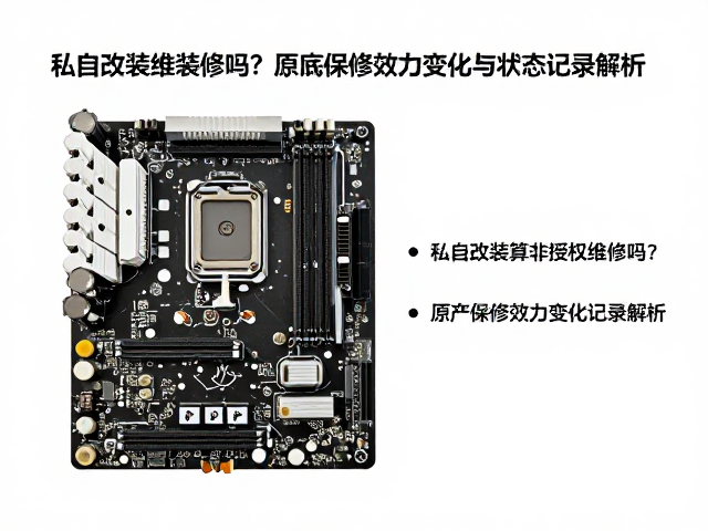 主板私自改装算非授权维修吗？原厂保修效力变更与状态记录解析