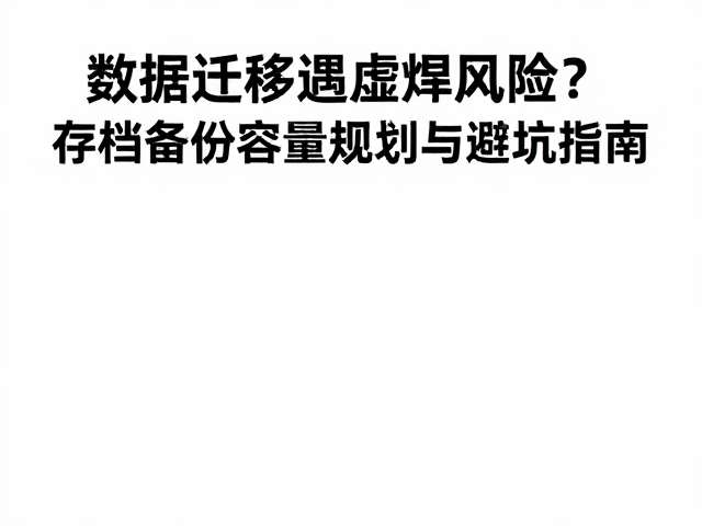 数据迁移遇虚焊风险？存档备份容量规划与避坑指南