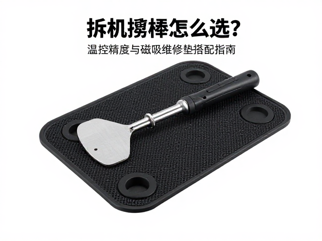 拆机撬棒怎么选？温控精度与磁吸维修垫搭配指南