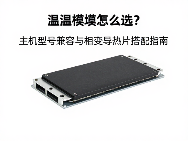 温控模块怎么选？主机型号兼容与相变导热片搭配指南