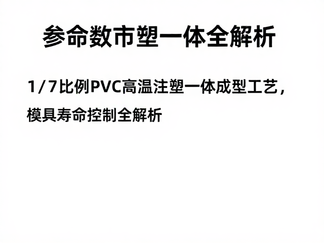 1/7比例PVC高温注塑一体成型工艺,模具寿命控制全解析