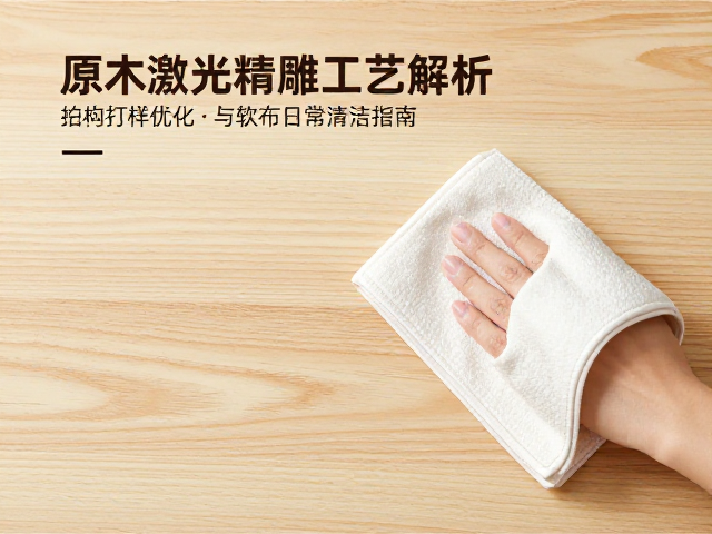 原木激光精雕工艺解析，结构打样优化与软布日常清洁指南