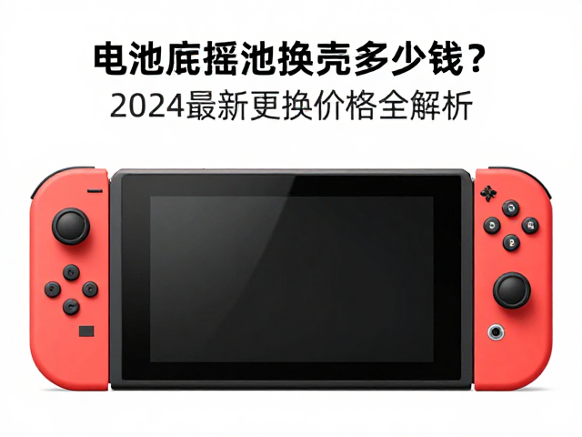 Switch电池摇杆换壳多少钱？2024最新更换价格全解析