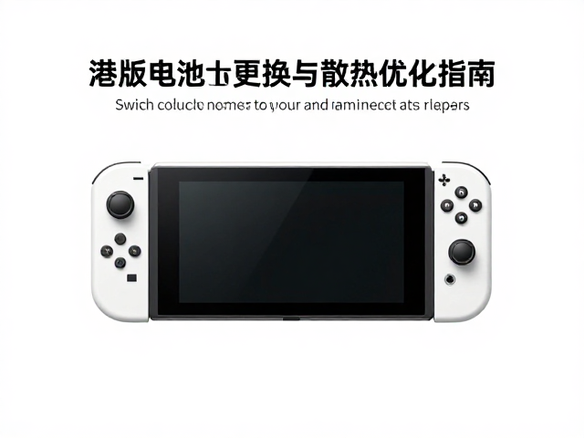 港版Switch电池更换与散热优化指南，解决续航焦虑与过热问题