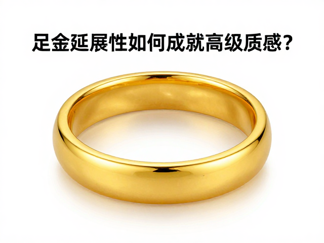足金哑光工艺解析,高延展性如何成就高级质感?