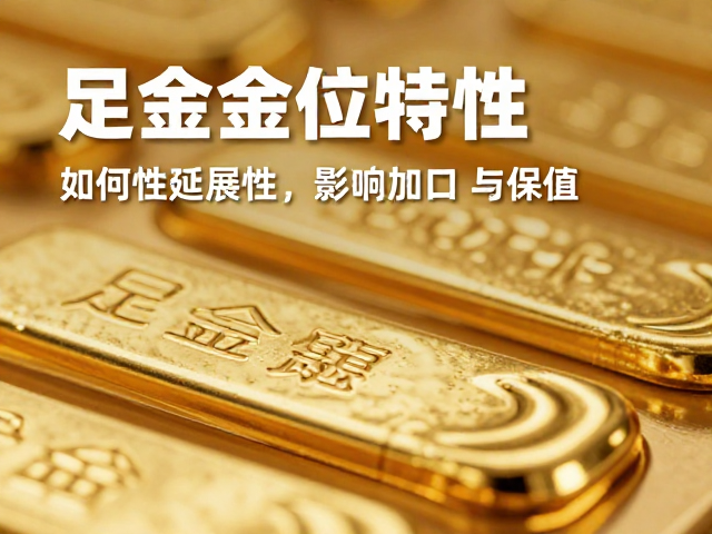 足金金位特性,高延展性如何影响黄金加工与保值