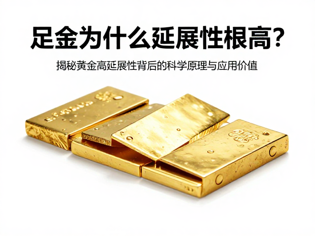 足金为什么延展性极高?揭秘黄金高延展性背后的科学原理与应用价值