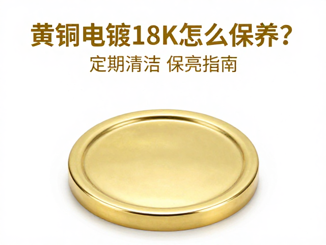 黄铜电镀18K金怎么保养?定期清洁保亮指南