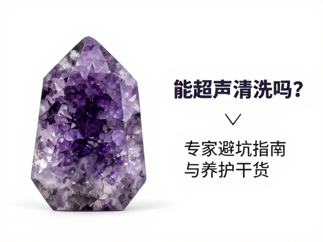 紫水晶雕刻件能超声清洗吗？专家避坑指南与养护干货