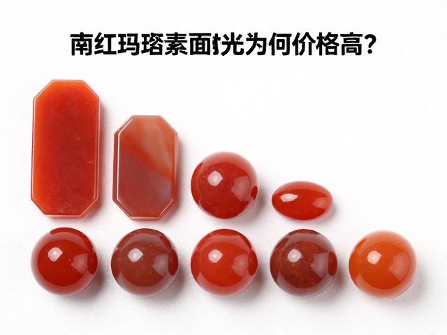 南红玛瑙素面抛光为何价格高?揭秘精品南红定价逻辑