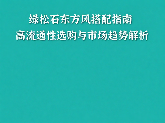 绿松石东方风搭配指南,高流通性选购与市场趋势解析