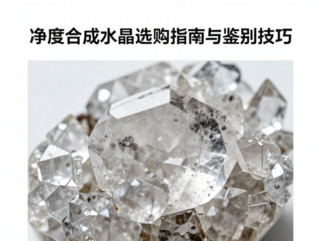 合成水晶材质成分详解，高净度合成水晶选购指南与鉴别技巧