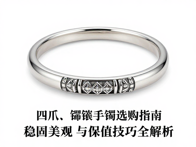 四爪镶嵌手镯选购指南,稳固美观与保值技巧全解析