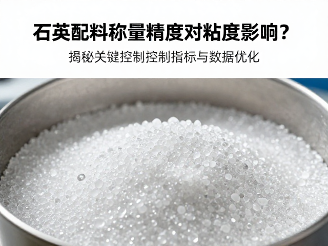 石英配料称量精度对粘度影响？揭秘关键控制指标与数据优化