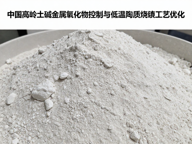 中国高岭土碱金属氧化物控制与低温陶质烧结工艺优化