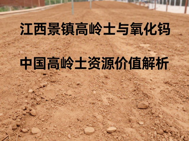 江西景德镇高岭土与氧化钙应用，中国高岭土资源价值解析